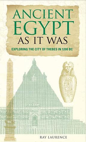 Ancient Egypt As It Was: Exploring the City of Thebes in 1200 BC by Charlotte Booth, Charlotte Booth