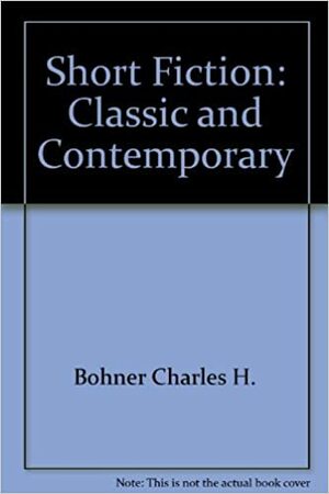Short Fiction: Classic and Contemporary: Second Edition by Charles H. Bohner, Alice Adams