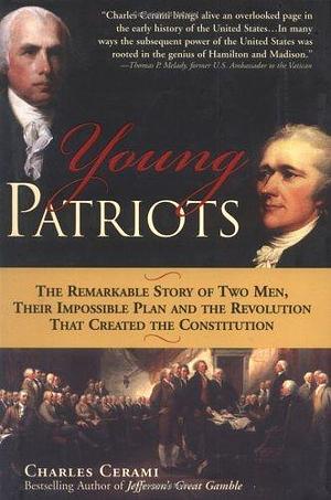 Young Patriots: The Remarkable Story Of Two Men, Their Impossible Plan, and the Revolution That Created the Constitution by Charles A. Cerami, Charles A. Cerami