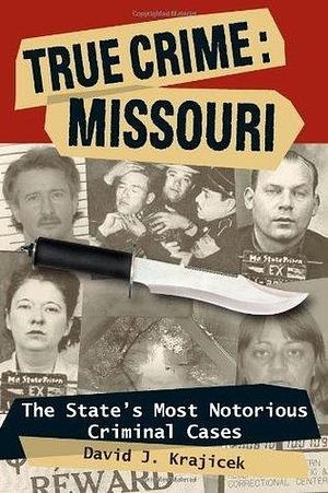 True Crime: Missouri: The State's Most Notorious Criminal Cases by David J. Krajicek, David J. Krajicek