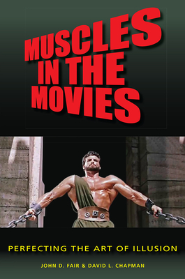 Muscles in the Movies: Perfecting the Art of Illusion by John D. Fair, David L. Chapman
