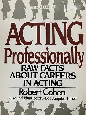 Acting Professionally: Raw Facts about Careers in Acting by James Calleri, Robert Cohen, Robert Cohen