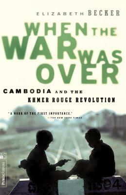 When the War Was Over: Cambodia and the Khmer Rouge Revolution, Revised Edition by Elizabeth Becker