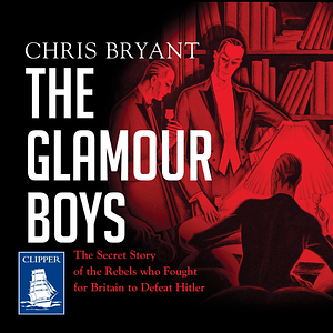 The Glamour Boys. The Secret Story of the Rebels who Fought for Britain to Defeat Hitler by Chris Bryant