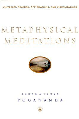 Metaphysical Meditations: Universal Prayers, Affirmations, and Visualizations by Paramahansa Yogananda