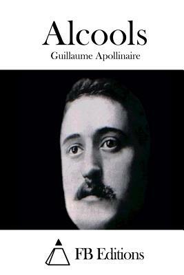 Alcools by Guillaume Apollinaire