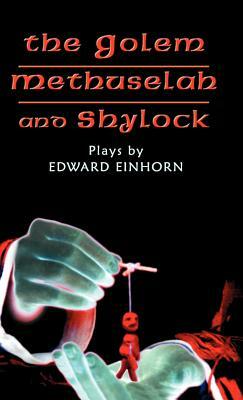 The Golem, Methuselah, and Shylock: Plays by Edward Einhorn by Edward Einhorn