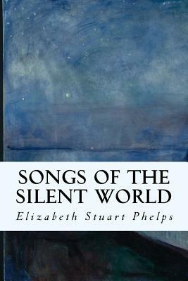 Songs of the Silent World by Elizabeth Stuart Phelps