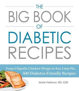 The Big Book of Diabetic Recipes: From Chipotle Chicken Wraps to Key Lime Pie, 500 Diabetes-Friendly Recipes by Marie Feldman