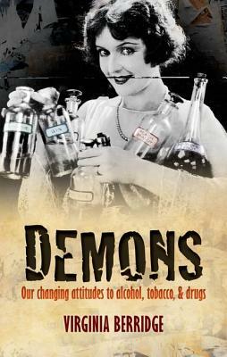 Demons: Our Changing Attitudes to Alcohol, Tobacco, and Drugs by Virginia Berridge