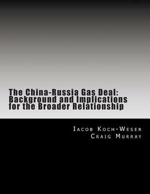 The China-Russia Gas Deal: Background and Implications for the Broader Relationship by Craig Murray, Iacob Koch-Weser