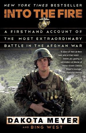 Into the Fire: A Firsthand Account of the Most Extraordinary Battle in the Afghan War by Dakota Meyer