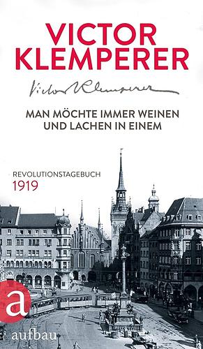 Man möchte immer weinen und lachen in einem: Revolutionstagebuch 1919 by Victor Klemperer