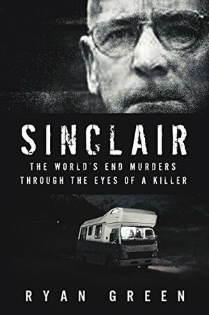 Sinclair: The World's End Murders Through the Eyes of a Killer (True Crime) by Ryan Green