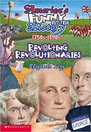 Revolting Revolutionaries, 1750s-1790s by Elizabeth Levy