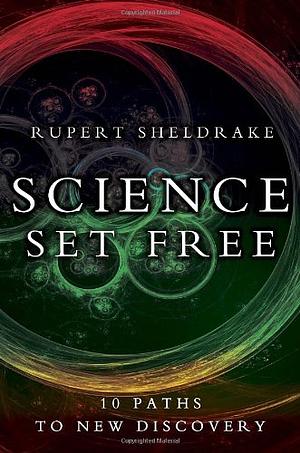 Science Set Free: 10 Paths to New Discovery by Rupert Sheldrake