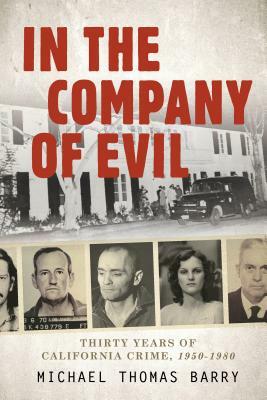 In the Company of Evil--Thirty Years of California Crime, 1950-1980: Thirty Years of California Crime, 1950-1980 by Michael Thomas