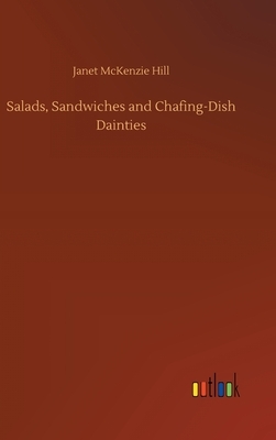 Salads, Sandwiches and Chafing-Dish Dainties by Janet McKenzie Hill