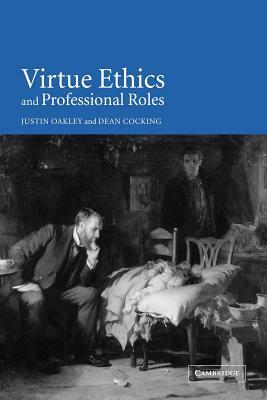Virtue Ethics and Professional Roles by Dean Cocking, Justin Oakley