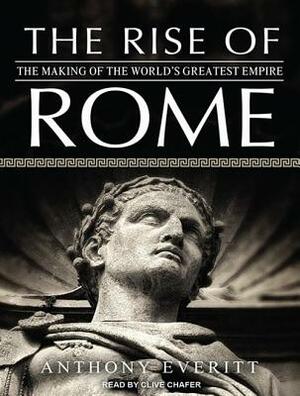 The Rise of Rome: The Making of the World's Greatest Empire by Anthony Everitt