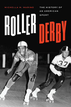 Roller Derby: The History of an American Sport by Michella M. Marino