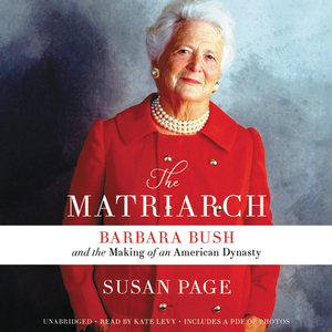 The Matriarch: Barbara Bush and the Making of an American Dynasty by Susan Page