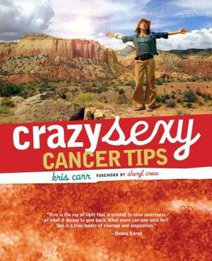 Crazy Sexy Cancer Tips by Sheryl Crow, Kris Carr