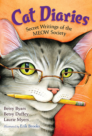 Cat Diaries: Secret Writings of the MEOW Society by Betsy Duffey, Erik Brooks, Laurie Myers, Betsy Byars