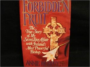 Forbidden Fruit: The True Story of My Secret Love Affair with Ireland's Most Powerful Bishop by Annie Murphy, Peter de Rosa