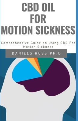 CBD Oil for Motion Sickness: Beginners Guide to Treating Motion Sickness Using CBD Oil by Daniels Ross Ph. D.