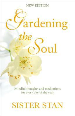 Gardening the Soul: Soothing Seasonal Thoughts for Jaded Modern Souls - New Edition by Sister Stanislaus Kennedy