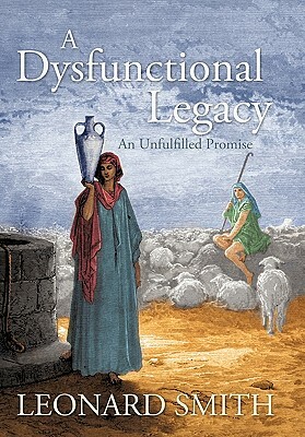 A Dysfunctional Legacy: An Unfulfilled Promise by Leonard Smith
