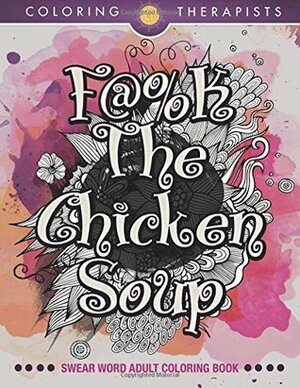 F@#k The Chicken Soup: Swear Word Adult Coloring Book by Coloring Books