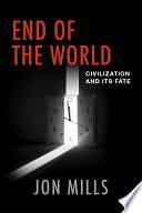 End of the World: Civilization and Its Fate by Jon Mills