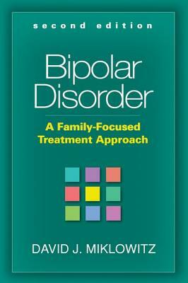 Bipolar Disorder, Second Edition: A Family-Focused Treatment Approach by David J. Miklowitz