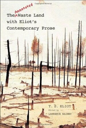 The Annotated Waste Land with Eliot's Contemporary Prose by Lawrence Rainey, T.S. Eliot