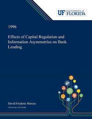 Effects of Capital Regulation and Information Asymmetries on Bank Lending by David Marcus