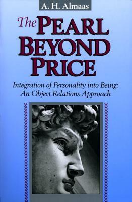 The Pearl Beyond Price: Integration of Personality Into Being: An Object Relations Approach by A. H. Almaas