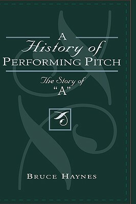 A History of Performing Pitch: The Story of 'A' by Bruce Haynes