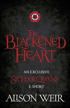 The Blackened Heart by Alison Weir