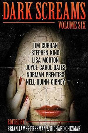 Dark Screams: Volume Six by Brian James Freeman, Joyce Carol Oates, Norman Prentiss, Tim Curran, Stephen King, Richard Chizmar, Lisa Morton, Nell Quinn-Gibney