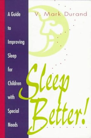 Sleep Better!: A Guide to Improving Sleep for Children with Special Needs by V. Mark Durand