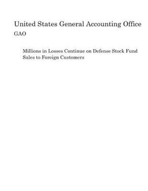 Millions in Losses Continue on Defense Stock Fund Sales to Foreign Customers by United States General Accounting of Gao