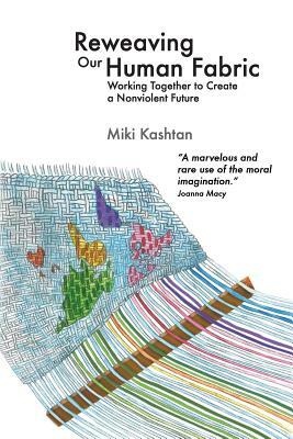 Reweaving Our Human Fabric: Working Together to Create a Nonviolent Future by Miki Kashtan