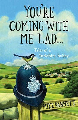 You're Coming With Me Lad: Tales Of A Yorkshire Bobby by Mike Pannett
