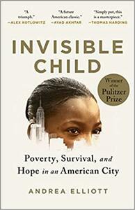 Invisible Child: Poverty, Survival, and Hope in an American City by Andrea Elliott