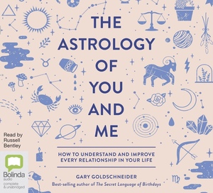 The Astrology of You and Me: How to Understand and Improve Every Relationship in Your Life by Gary Goldschneider