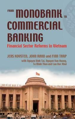 From Monobank to Commercial Banking: Financial Sector Reforms in Vietnam by Jens Kovsted, John Rand, Finn Tarp