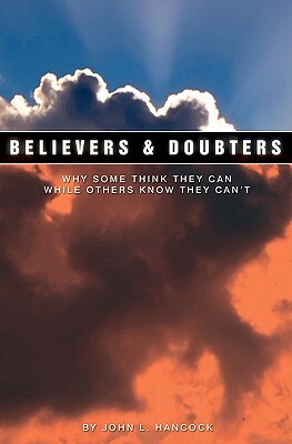 Believers & Doubters: Why Some Think They Can While Others Know They Can't by John L. Hancock