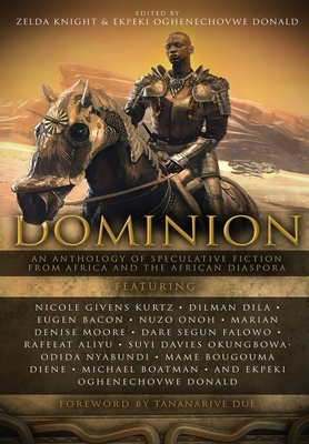 Dominion: An Anthology of Speculative Fiction from Africa and the African Diaspora by Ekpeki Oghenechovwe Donald, Zelda Knight